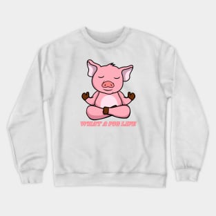 What a Pig Life Crewneck Sweatshirt